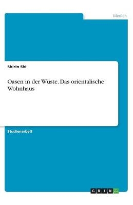 Oasen in der WÃ¼ste. Das orientalische Wohnhaus - Shirin Shi