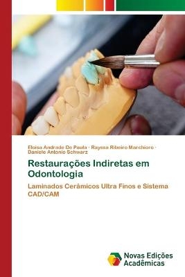 Restaura&ccedil;&otilde;es Indiretas em Odontologia - Eloisa Andrade De Paula, Rayssa Ribeiro Marchioro, Daniele Antonio Schwarz