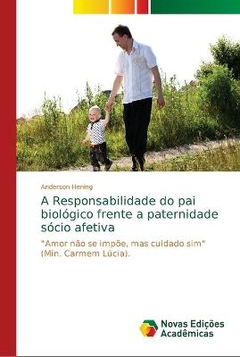 A Responsabilidade do pai biol&oacute;gico frente a paternidade s&oacute;cio afetiva - Anderson Hening