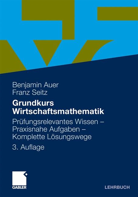 Grundkurs Wirtschaftsmathematik - Benjamin Auer, Franz Seitz