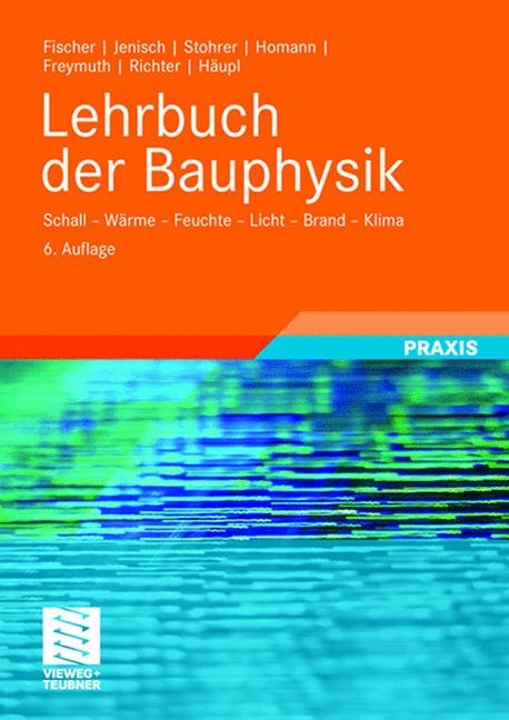 Lehrbuch der Bauphysik - Ekkehard Richter, Heinz-Martin Fischer, Richard Jenisch, Hanns Freymuth, Martin Stohrer, Peter H&auml;upl, Martin Homann