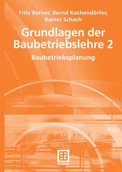 Grundlagen der Baubetriebslehre 2 - Fritz Berner, Bernd Kochend&ouml;rfer, Rainer Schach