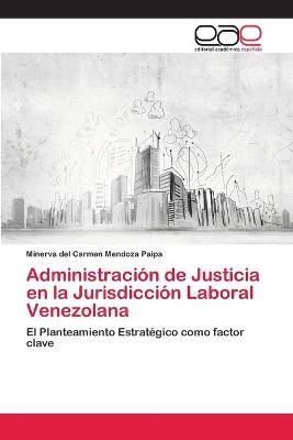 Administraci&oacute;n de Justicia en la Jurisdicci&oacute;n Laboral Venezolana - Minerva del Carmen Mendoza Paipa