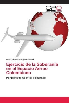 Ejercicio de la Soberan&iacute;a en el Espacio A&eacute;reo Colombiano - Plinio Enrique M&aacute;rquez Aponte