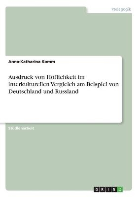 Ausdruck von H&Atilde;&para;flichkeit im interkulturellen Vergleich am Beispiel von Deutschland und Russland - Anna-Katharina Komm