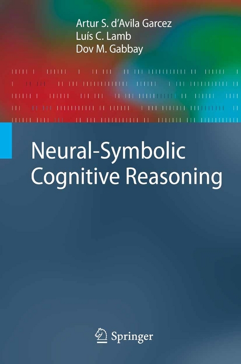 Neural-Symbolic Cognitive Reasoning -  Artur S. D'Avila Garcez,  Lu&iacute;s C. Lamb,  Dov M. Gabbay