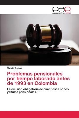 Problemas pensionales por tiempo laborado antes de 1993 en Colombia - Natalia G&oacute;mez