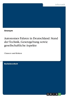 Autonomes Fahren in Deutschland. Stand der Technik, Gesetzgebung sowie gesellschaftliche Aspekte -  Anonymous