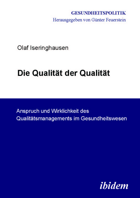 Die Qualit&auml;t der Qualit&auml;t. Anspruch und Wirklichkeit des Qualit&auml;tsmanagements im Gesundheitswesen - Olaf Iseringhausen