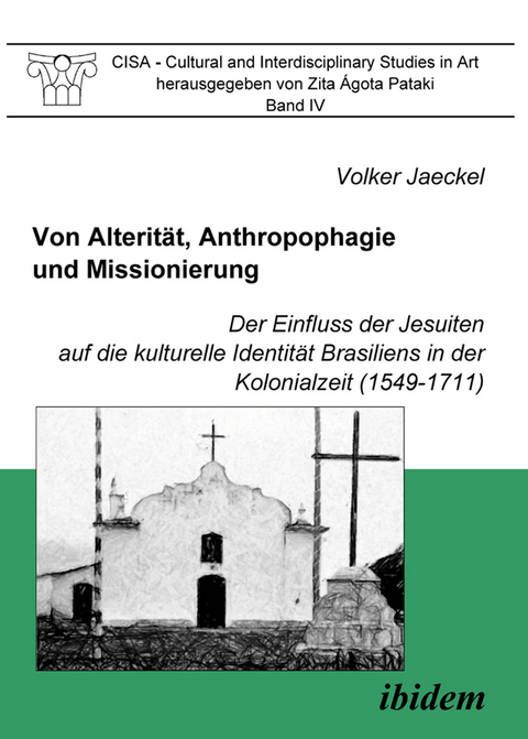 Von Alterit&auml;t, Anthropophagie und Missionierung. Der Einfluss der Jesuiten auf die kulturelle Identit&auml;t Brasiliens in der Kolonialzeit (1549-1711) - Volker Jaeckel