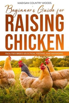 Beginner's Guide for Raising Chicken - Madigan Country Woods
