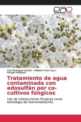 Tratamiento de agua contaminada con edosulf&aacute;n por co-cultivos f&uacute;ngicos - Anlui Rodr&iacute;guez-Carre&oacute;n, Wilberth Chan-Cupul, Refugio Rodr&iacute;guez