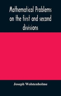 Mathematical problems on the first and second divisions of the schedule of subjects for the Cambridge mathematical tripos examination Devised and Arranged - Joseph Wolstenholme
