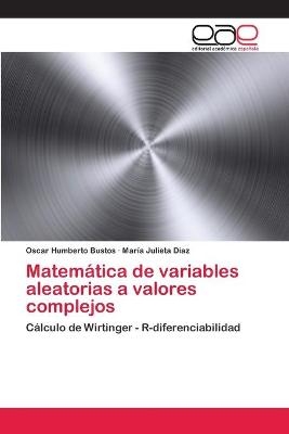 Matemática de variables aleatorias a valores complejos - Oscar Humberto Bustos, María Julieta Diaz