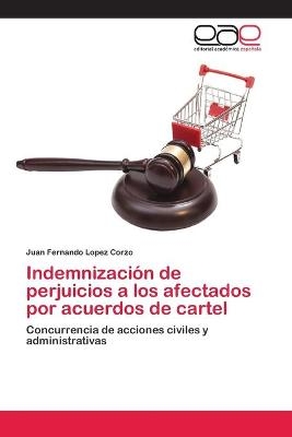 Indemnizaci&oacute;n de perjuicios a los afectados por acuerdos de cartel - Juan Fernando Lopez Corzo