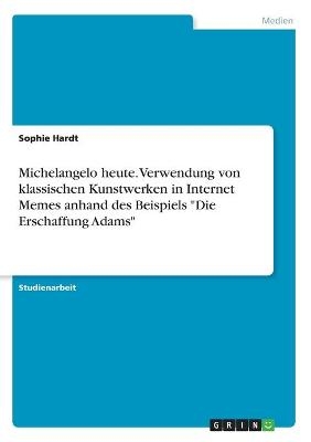 Michelangelo heute. Verwendung von klassischen Kunstwerken in Internet Memes anhand des Beispiels 