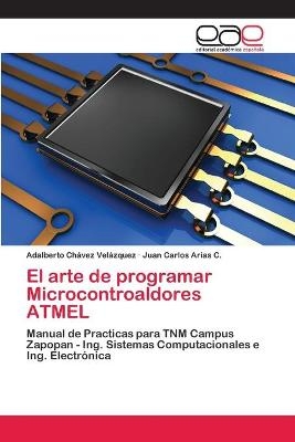 El arte de programar Microcontroaldores ATMEL - Adalberto Chávez Velázquez, Juan Carlos Arias C