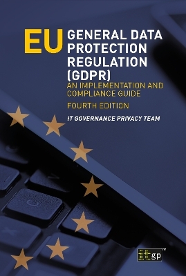 EU General Data Protection Regulation (GDPR) – An implementation and compliance guide -  IT Governance Privacy Team