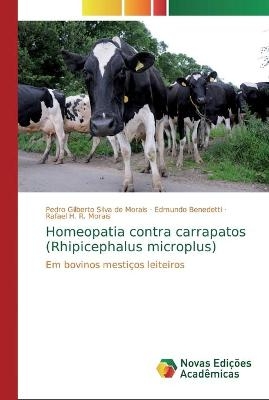 Homeopatia contra carrapatos (Rhipicephalus microplus) - Pedro Gilberto Silva de Morais, Edmundo Benedetti, Rafael H R Morais