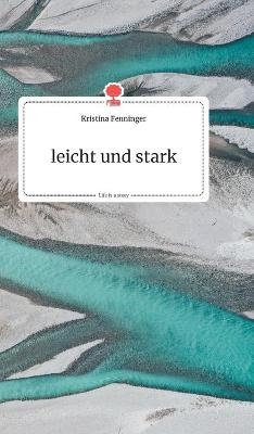 leicht und stark. Life is a Story - story.one - Kristina Fenninger
