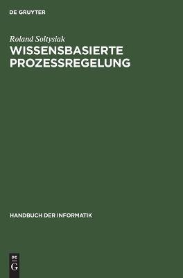 Handbuch der Informatik / Prozesssteuerung / Wissensbasierte Prozessregelung - Roland Soltysiak