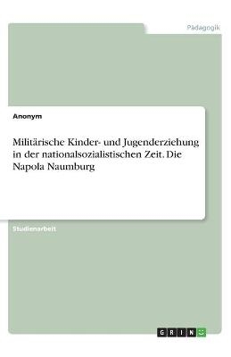 Milit&Atilde;&curren;rische Kinder- und Jugenderziehung in der nationalsozialistischen Zeit. Die Napola Naumburg -  Anonymous