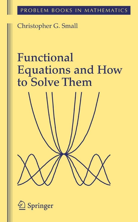 Functional Equations and How to Solve Them -  Christopher G. Small