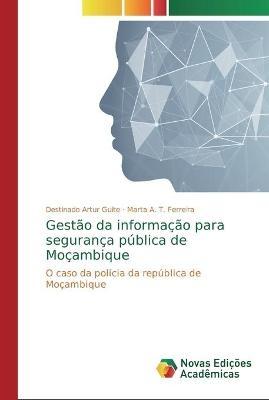 Gest&atilde;o da informa&ccedil;&atilde;o para seguran&ccedil;a p&uacute;blica de Mo&ccedil;ambique - Destinado Artur Guite, Marta A T Ferreira