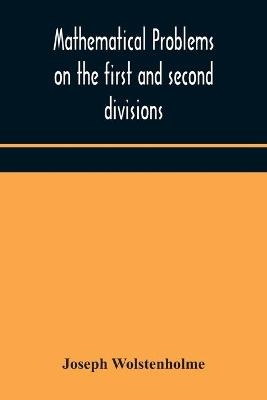 Mathematical problems on the first and second divisions of the schedule of subjects for the Cambridge mathematical tripos examination Devised and Arranged - Joseph Wolstenholme