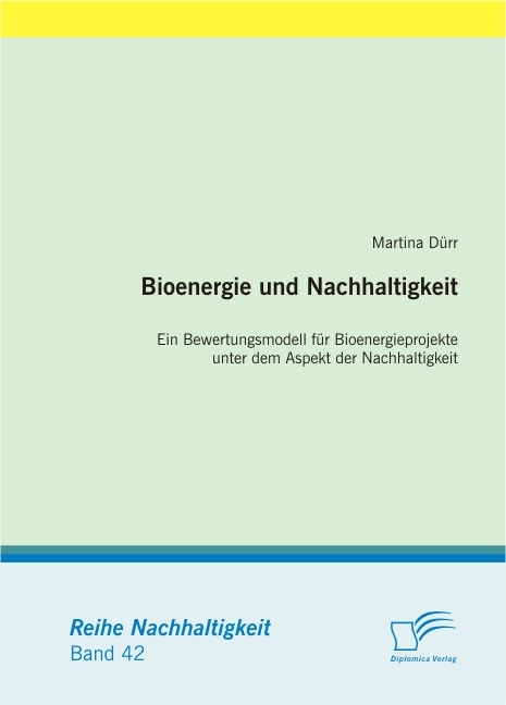 Bioenergie und Nachhaltigkeit: Ein Bewertungsmodell f&uuml;r Bioenergieprojekte unter dem Aspekt der Nachhaltigkeit -  Martina D&uuml;rr