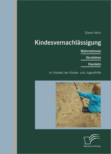 Kindesvernachl&auml;ssigung: Wahrnehmen, Verstehen, Handeln im Kontext der Kinder- und Jugendhilfe