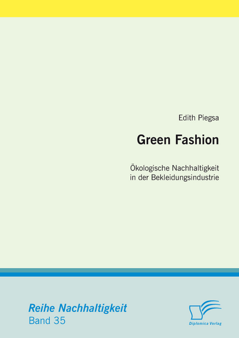 Green Fashion: &Ouml;kologische Nachhaltigkeit in der Bekleidungsindustrie - Edith Piegsa