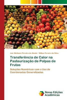 Transfer&ecirc;ncia de Calor na Pasteuriza&ccedil;&atilde;o de Polpas de Frutas - Jair Stefanini Pereira de Ata&iacute;de, Wilton Pereira da Silva