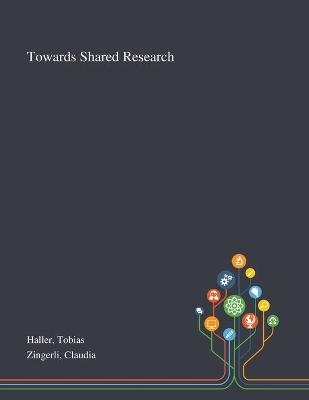 Towards Shared Research - Tobias Haller, Claudia Zingerli