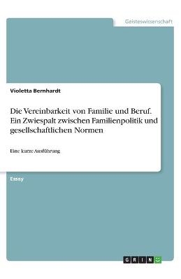 Die Vereinbarkeit von Familie und Beruf. Ein Zwiespalt zwischen Familienpolitik und gesellschaftlichen Normen - Violetta Bernhardt
