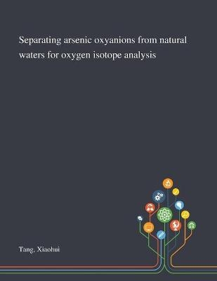 Separating Arsenic Oxyanions From Natural Waters for Oxygen Isotope Analysis