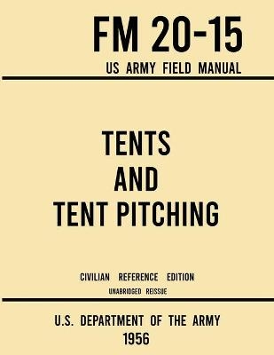 Tents and Tent Pitching - FM 20-15 US Army Field Manual (1956 Civilian Reference Edition) -  U S Department of the Army