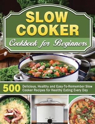 Slow Cooker Cookbook for Beginners - Michael Thomas