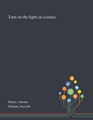 Turn on the Light on Science - Antonio Tintori, Rossella Palomba