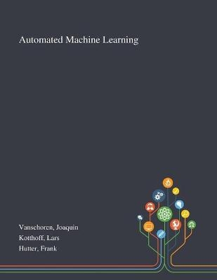 Automated Machine Learning - Joaquin Vanschoren, Lars Kotthoff, Frank Hutter