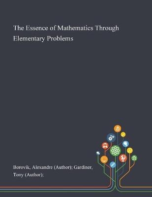 The Essence of Mathematics Through Elementary Problems - Alexandre (Author) Gardiner T Borovik