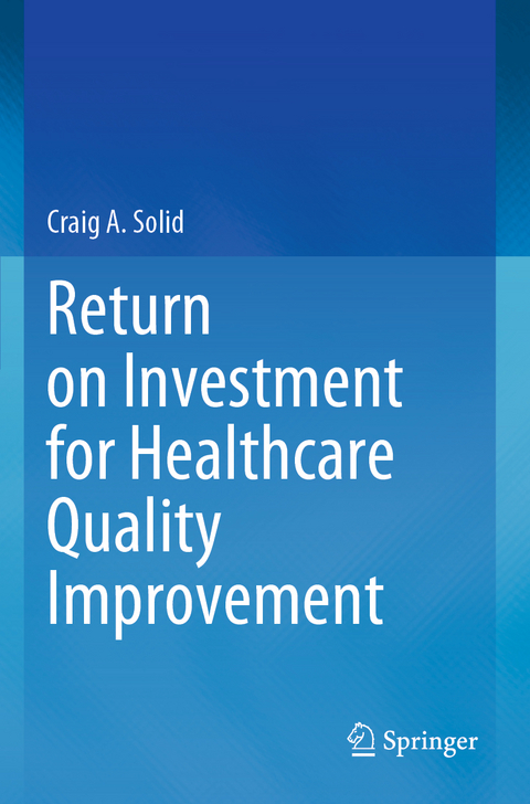 Return on Investment for Healthcare Quality Improvement - Craig A. Solid
