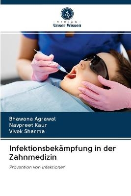 Infektionsbek&auml;mpfung in der Zahnmedizin - Bhawana Agrawal, Navpreet Kaur, Vivek Sharma