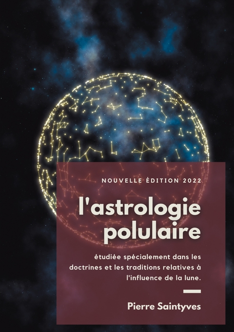 L'astrologie populaire &eacute;tudi&eacute;e sp&eacute;cialement dans les doctrines et les traditions relatives &agrave; l'influence de la lune. - Pierre Saintyves