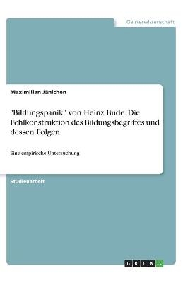 "Bildungspanik" von Heinz Bude. Die Fehlkonstruktion des Bildungsbegriffes und dessen Folgen - Maximilian J&Atilde;&curren;nichen