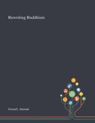 Rewriting Buddhism - Alastair Gornall