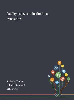 Quality Aspects in Institutional Translation - Tom&aacute;S Svoboda, Krzysztof Loboda, Lucja Biel