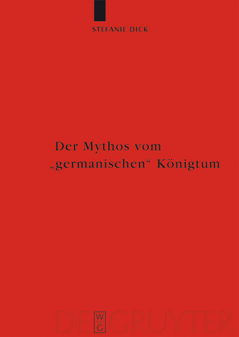 Der Mythos vom "germanischen" K&ouml;nigtum - Stefanie Dick