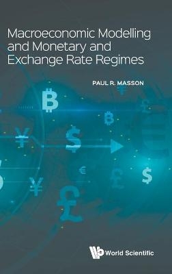 Macroeconomic Modelling And Monetary And Exchange Rate Regimes - Paul R Masson