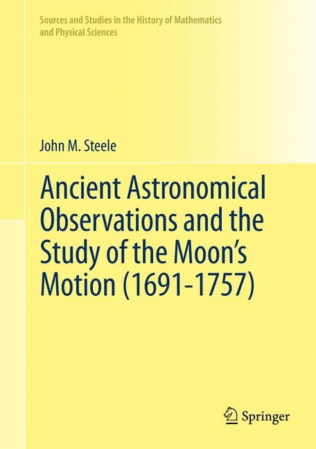 Ancient Astronomical Observations and the Study of the Moon’s Motion (1691-1757) -  John M. Steele